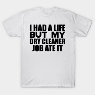 I had a life, but my dry cleaner job ate it T-Shirt